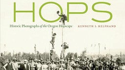 “Hops: Historic Photographs of the Oregon Hopscape,” by Kenneth Helphand